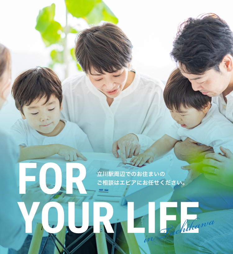 立川駅周辺でのお住まいのご相談はエピアにお任せください。FOR YOUR LIFE in Tachikawa